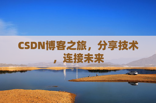 CSDN博客之旅，分享技术，连接未来